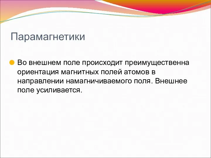 Парамагнетики Во внешнем поле происходит преимущественна ориентация магнитных полей атомов