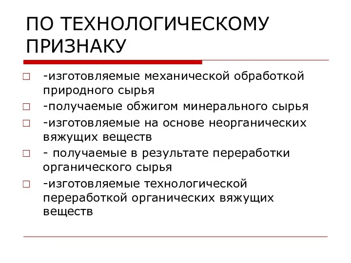 ПО ТЕХНОЛОГИЧЕСКОМУ ПРИЗНАКУ -изготовляемые механической обработкой природного сырья -получаемые обжигом