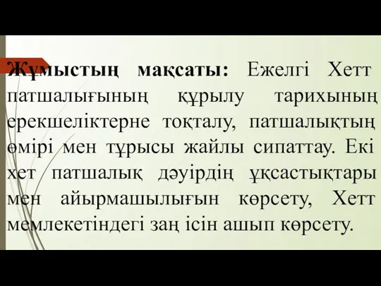 Жұмыстың мақсаты: Ежелгі Хетт патшалығының құрылу тарихының ерекшеліктерне тоқталу, патшалықтың