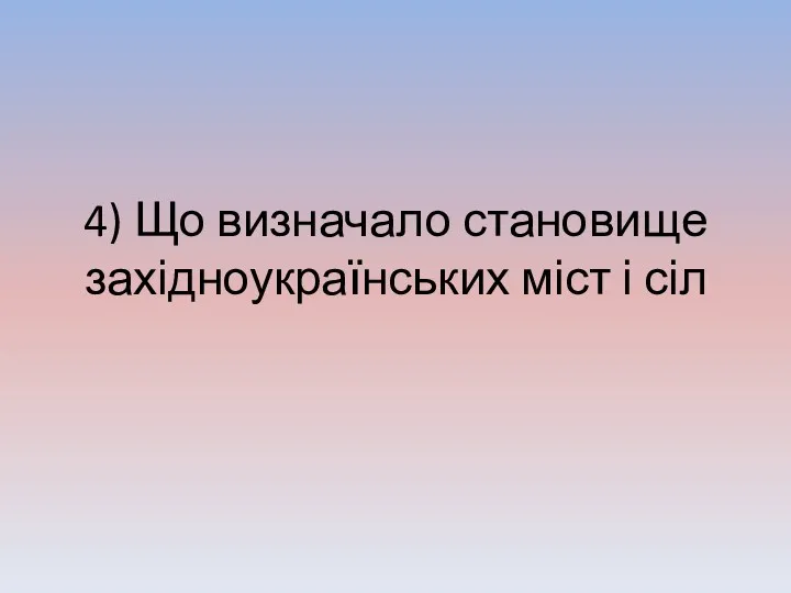 4) Що визначало становище західноукраїнських міст і сіл