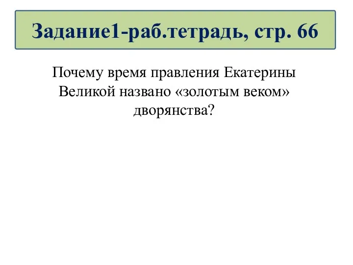 Почему время правления Екатерины Великой названо «золотым веком» дворянства? Задание1-раб.тетрадь, стр. 66