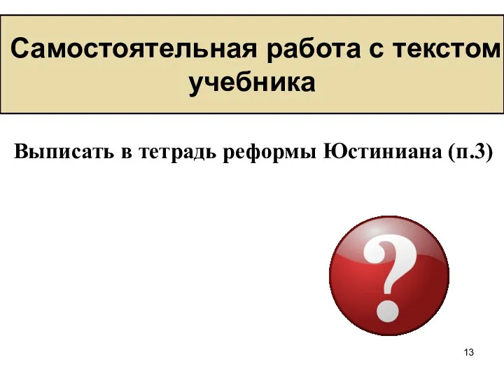 Самостоятельная работа с текстом учебника Выписать в тетрадь реформы Юстиниана (п.3)