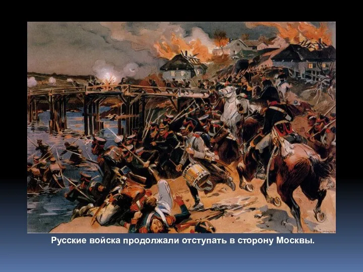 Русские войска продолжали отступать в сторону Москвы.