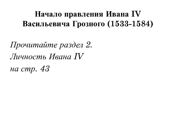 Прочитайте раздел 2. Личность Ивана IV на стр. 43 Начало правления Ивана IV Васильевича Грозного (1533-1584)