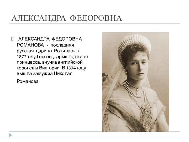 АЛЕКСАНДРА ФЕДОРОВНА АЛЕКСАНДРА ФЕДОРОВНА РОМАНОВА - последняя русская царица. Родилась в 1872году.Гессен-Дармштадтская принцесса,