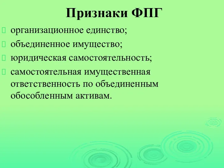 Признаки ФПГ организационное единство; объединенное имущество; юридическая самостоятельность; самостоятельная имущественная ответственность по объединенным обособленным активам.