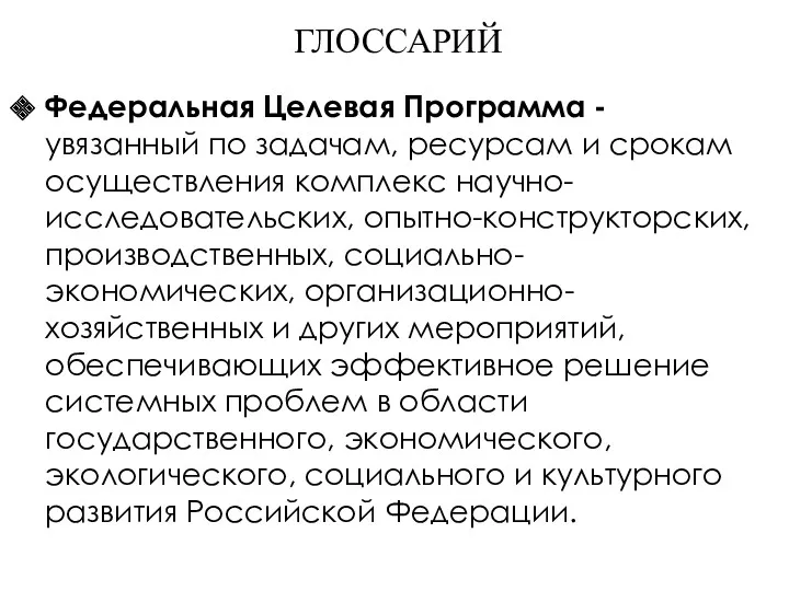 ГЛОССАРИЙ Федеральная Целевая Программа - увязанный по задачам, ресурсам и