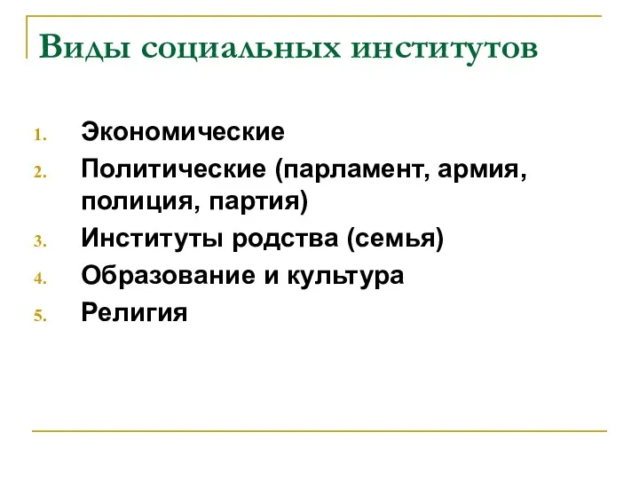 Виды социальных институтов Экономические Политические (парламент, армия, полиция, партия) Институты родства (семья) Образование и культура Религия