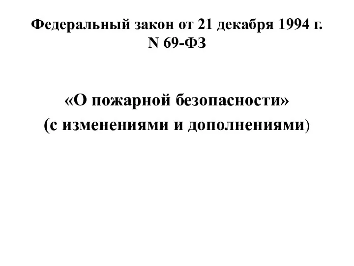 Федеральный закон от 21 декабря 1994 г. N 69-ФЗ «О пожарной безопасности» (с изменениями и дополнениями)