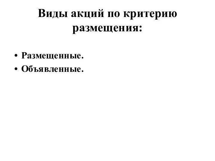 Виды акций по критерию размещения: Размещенные. Объявленные.