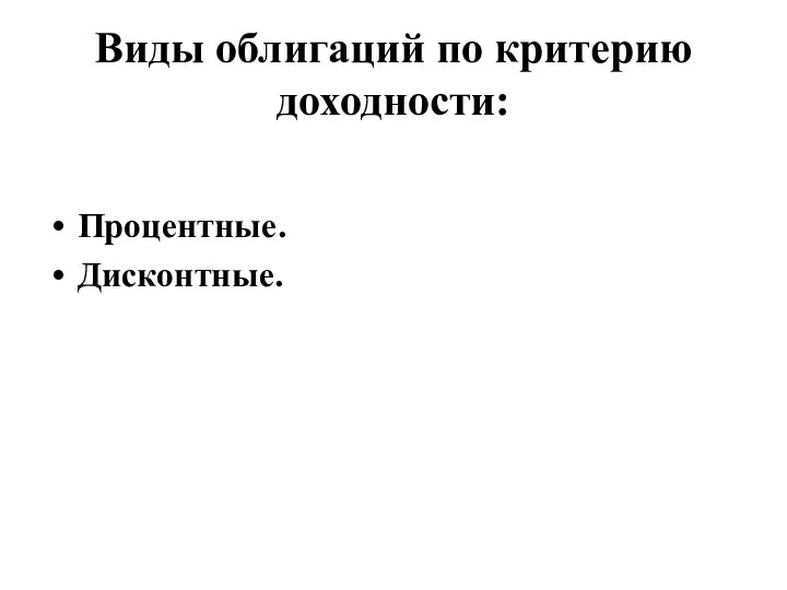 Виды облигаций по критерию доходности: Процентные. Дисконтные.