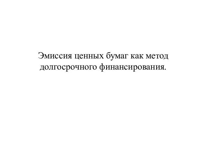 Эмиссия ценных бумаг как метод долгосрочного финансирования.