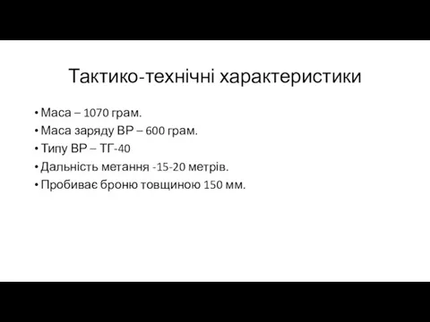 Тактико-технічні характеристики Маса – 1070 грам. Маса заряду ВР –