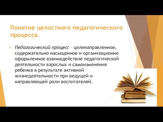 Понятие целостного педагогического процесса. Педагогический процесс – целенаправленное, содержательно насыщенное