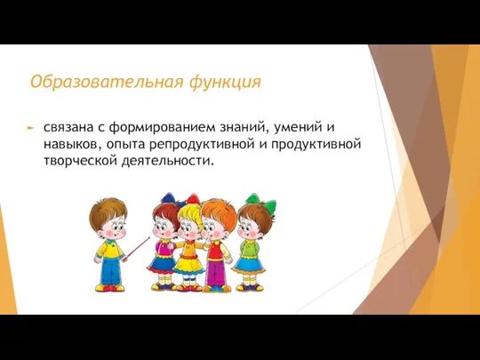 Образовательная функция связана с формированием знаний, умений и навыков, опыта репродуктивной и продуктивной творческой деятельности.