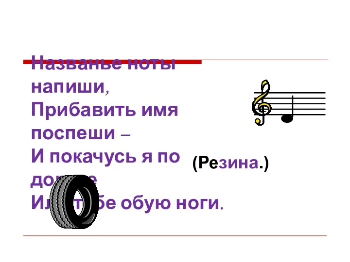 Названье ноты напиши, Прибавить имя поспеши – И покачусь я по дороге Или