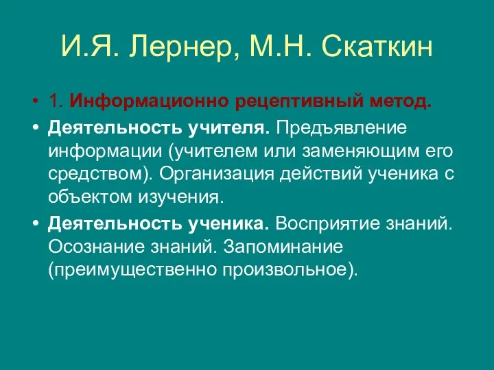 И.Я. Лернер, М.Н. Скаткин 1. Информационно рецептивный метод. Деятельность учителя.