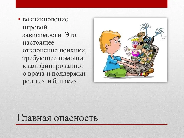 Главная опасность возникновение игровой зависимости. Это настоящее отклонение психики, требующее