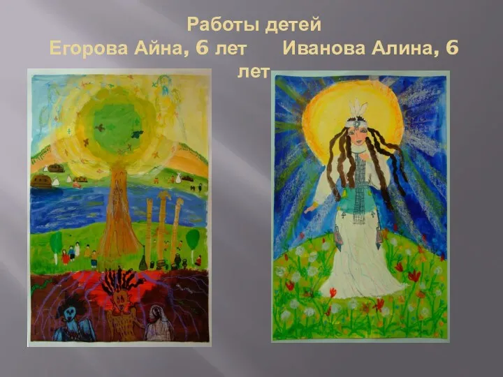 Работы детей Егорова Айна, 6 лет Иванова Алина, 6 лет