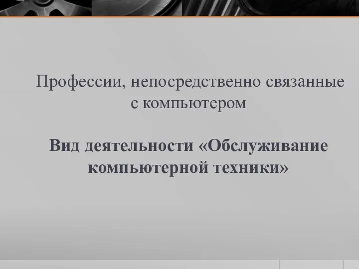 Профессии, непосредственно связанные с компьютером Вид деятельности «Обслуживание компьютерной техники»