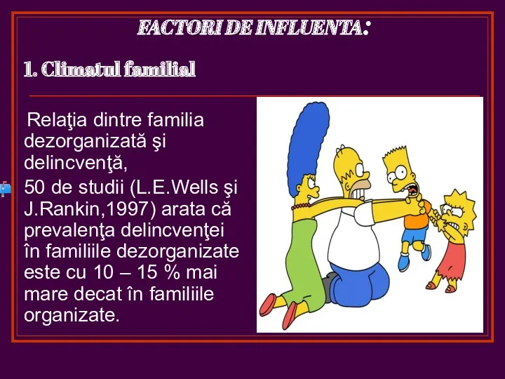 FACTORI DE INFLUENTA: 1. Climatul familial Relaţia dintre familia dezorganizată