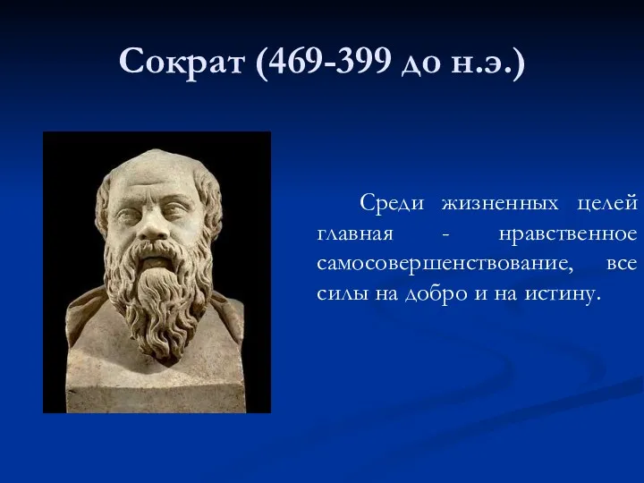 Сократ (469-399 до н.э.) Среди жизненных целей главная - нравственное самосовершенствование, все силы