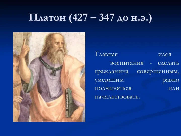 Платон (427 – 347 до н.э.) Главная идея воспитания - сделать гражданина совершенным,