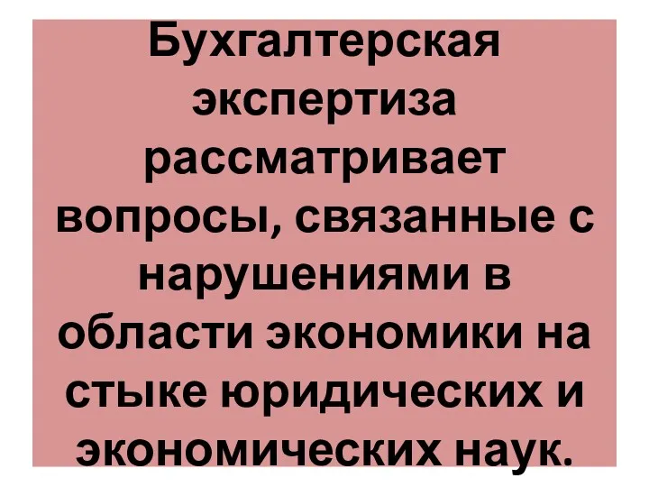 Бухгалтерская экспертиза рассматривает вопросы, связанные с нарушениями в области экономики на стыке юридических и экономических наук.