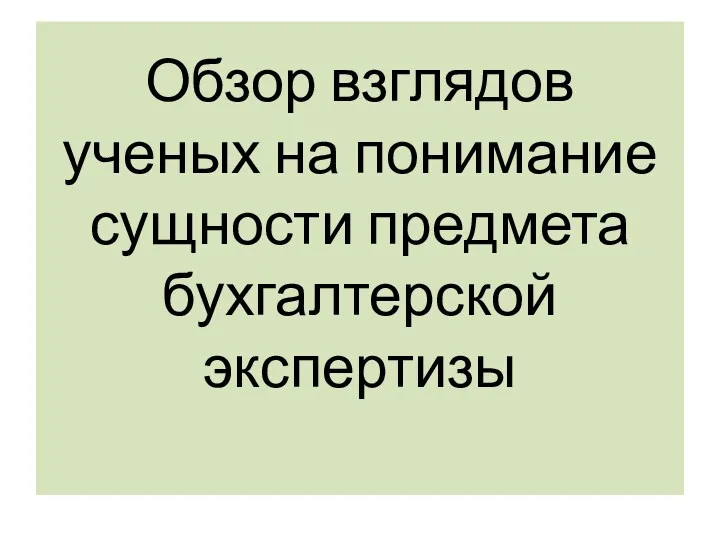 Обзор взглядов ученых на понимание сущности предмета бухгалтерской экспертизы