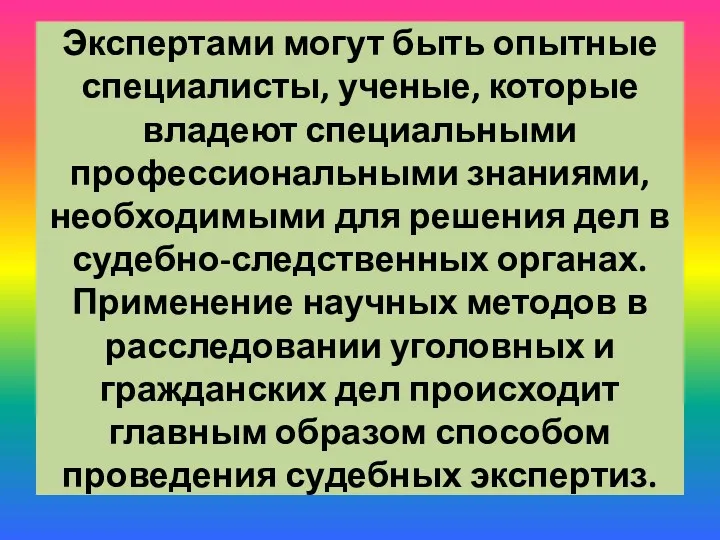 Экспертами могут быть опытные специалисты, ученые, которые владеют специальными профессиональными знаниями, необходимыми для