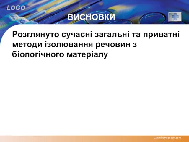 ВИСНОВКИ www.themegallery.com Розглянуто сучасні загальні та приватні методи ізолювання речовин з біологічного матеріалу