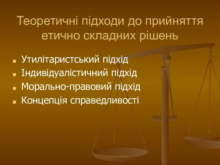 Теоретичні підходи до прийняття етично складних рішень Утилітаристський підхід Індивідуалістичний підхід Морально-правовий підхід Концепція справедливості