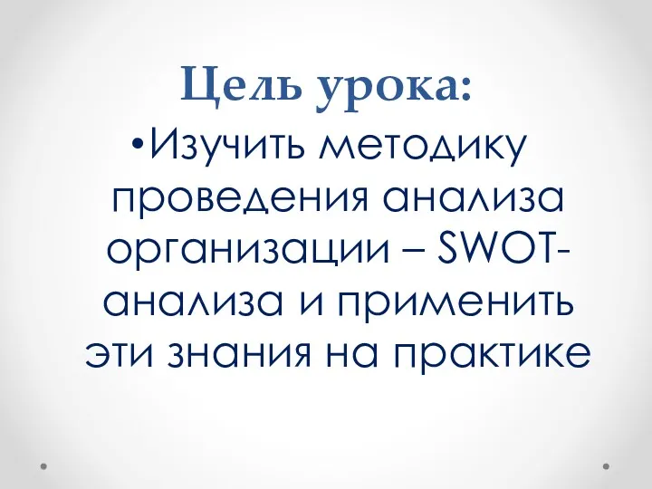 Цель урока: Изучить методику проведения анализа организации – SWOT-анализа и применить эти знания на практике