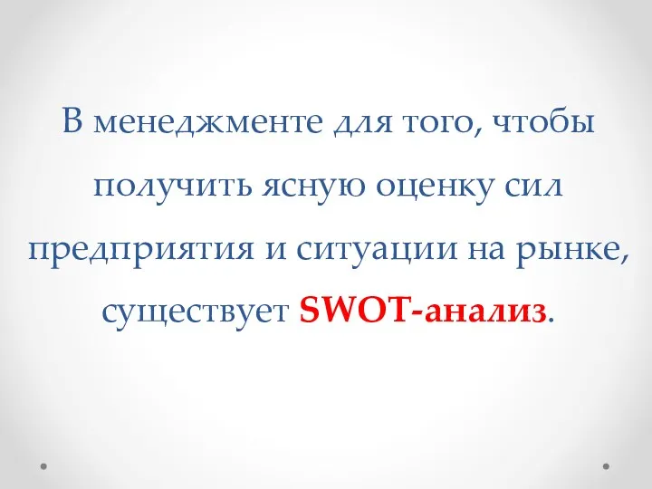 В менеджменте для того, чтобы получить ясную оценку сил предприятия и ситуации на рынке, существует SWOT-анализ.