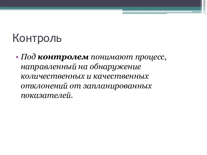 Контроль Под контролем понимают процесс, направленный на обнаружение количественных и качественных отклонений от запланированных показателей.