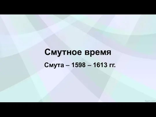 Смутное время Смута – 1598 – 1613 гг.