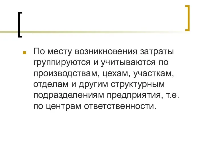 По месту возникновения затраты группируются и учитываются по производствам, цехам,