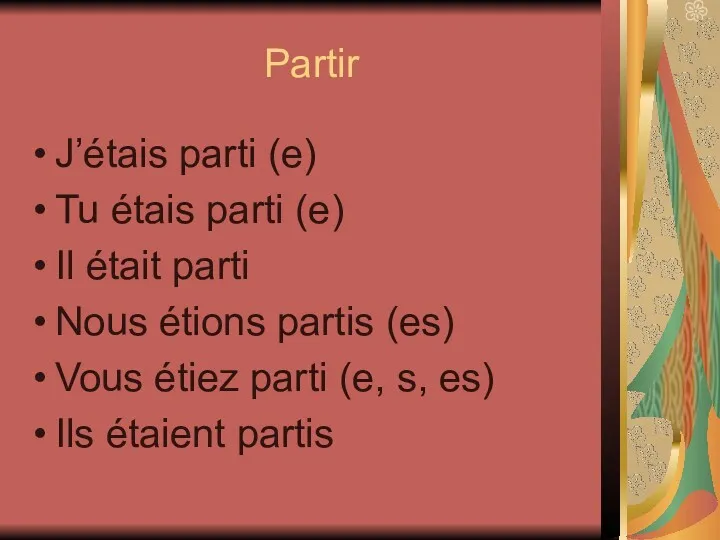 Partir J’étais parti (e) Tu étais parti (e) Il était