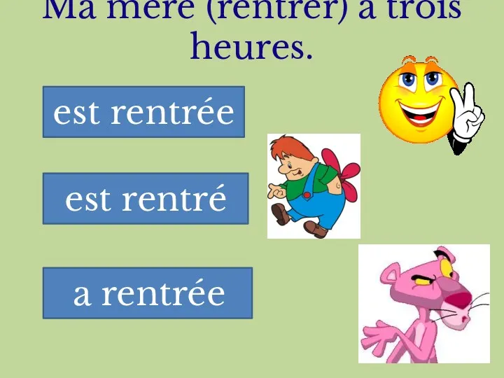 Ma mère (rentrer) à trois heures. est rentrée est rentré a rentrée