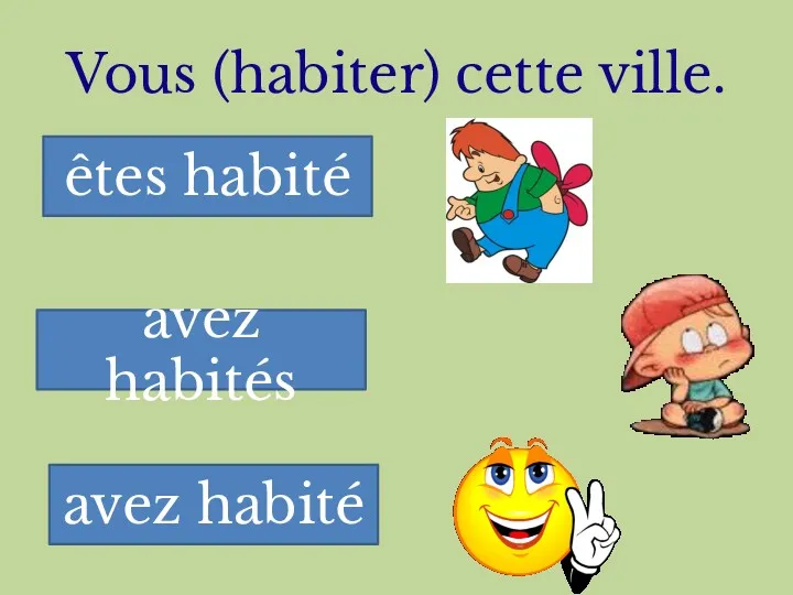 Vous (habiter) cette ville. êtes habité avez habités avez habité