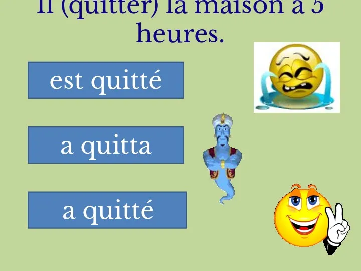 Il (quitter) la maison à 5 heures. est quitté a quitta a quitté