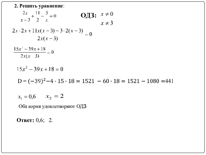 Ответ: 0,6; 2. 2. Решить уравнение: ./ ОДЗ: Оба корня удовлетворяют ОДЗ