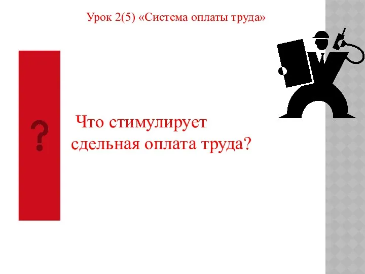 Урок 2(5) «Система оплаты труда» Что стимулирует сдельная оплата труда?