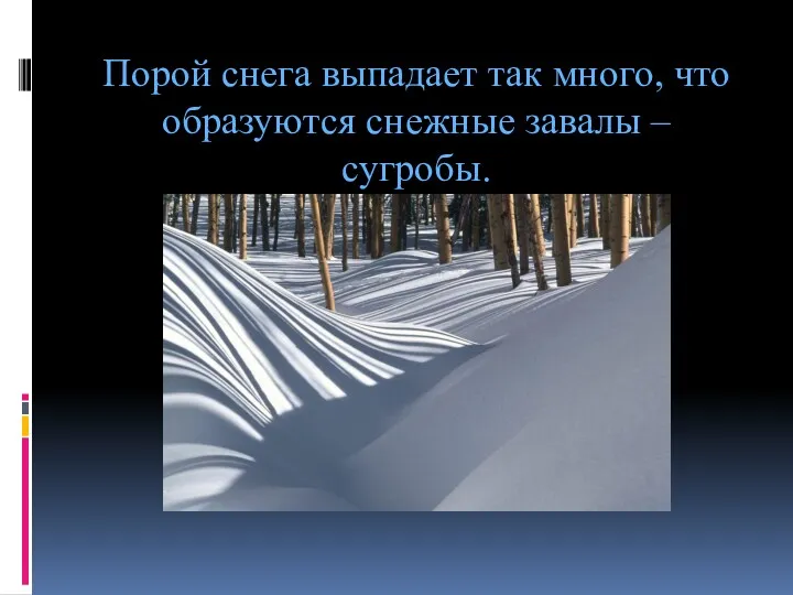 Порой снега выпадает так много, что образуются снежные завалы – сугробы.