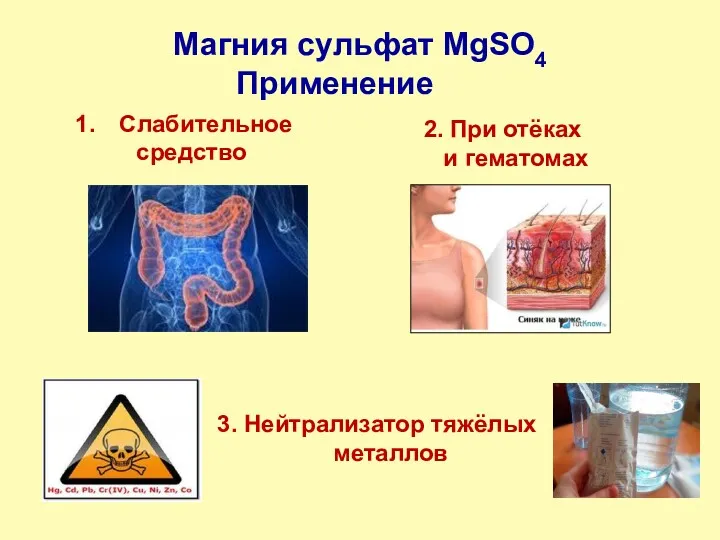 Магния сульфат MgSO4 Слабительное средство 3. Нейтрализатор тяжёлых металлов 2. При отёках и гематомах Применение