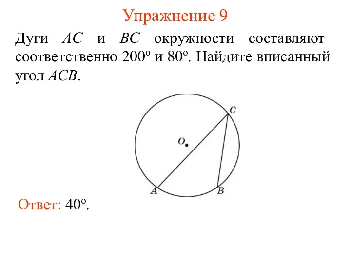 Упражнение 9 Ответ: 40о. Дуги AC и BC окружности составляют соответственно 200о и