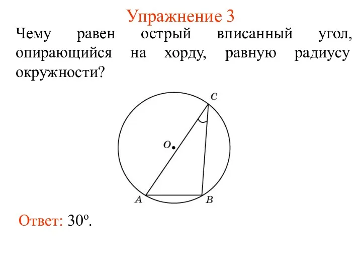 Упражнение 3 Чему равен острый вписанный угол, опирающийся на хорду, равную радиусу окружности? Ответ: 30о.
