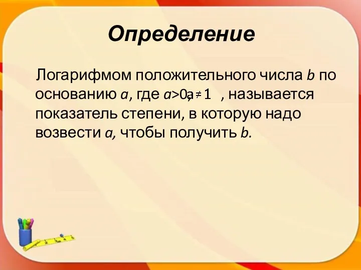 Определение Логарифмом положительного числа b по основанию a, где a>0,