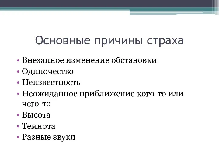 Основные причины страха Внезапное изменение обстановки Одиночество Неизвестность Неожиданное приближение