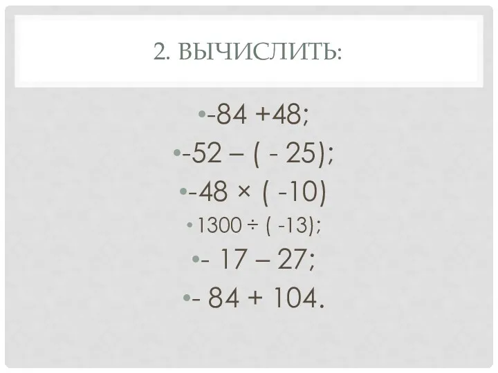 2. ВЫЧИСЛИТЬ: -84 +48; -52 – ( - 25); -48